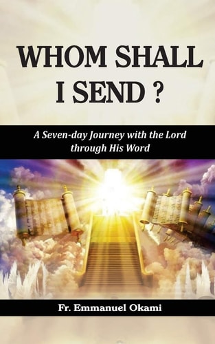 Whom Shall I Send? A Seven-day Journey with the Lord Through His Word