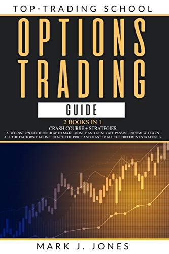 Options Trading Guide - 2 Books in 1 - CRASH COURSE + STRATEGIES: A BEGINNER'S GUIDE ON HOW TO MAKE MONEY AND GENERATE PASSIVE INCOME & LEARN ALL THE FACTORS THAT INFLUENCE THE PRICE AND MASTER ALL THE DIFFERENT STRATEGIES