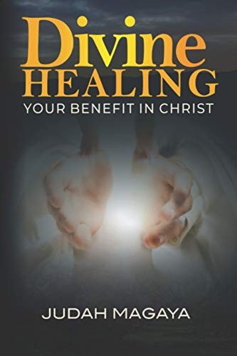 Divine Healing Your Benefit in Christ