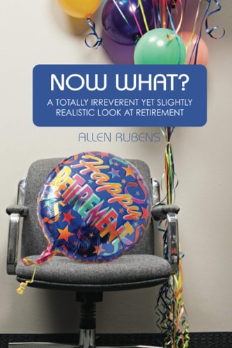 Now What? A Totally Irreverent Yet Slightly Realistic Look At Retirement