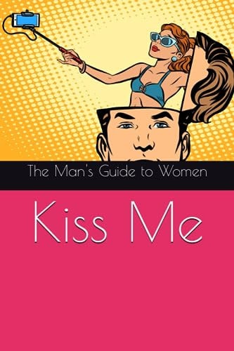 Kiss Me: The Man's Guide to Women