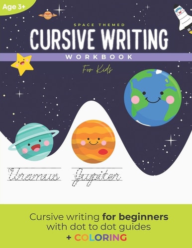 Cursive Writing Workbook for Kids A Space Themed Cursive Writing Workbook for Kids and Teens (With Dot to Dot Guides)