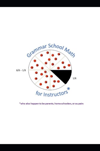 Grammar School Math for Instructors* *who Also Happen to be Parents, Home Schoolers, Or Au Pairs