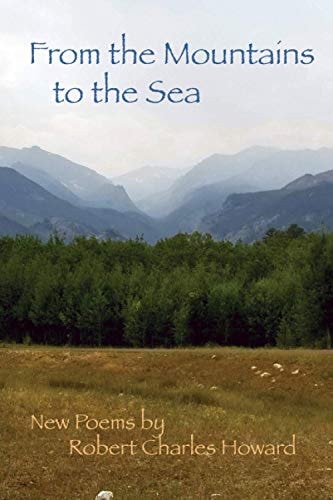 From the Mountains to the Sea New Poems by Robert Charles Howard