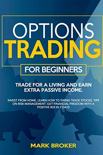 Options Trading for Beginners Trade for a Living, Earn Passive Income. Invest from Home, Learn How to Swing Trade Stocks. Tips on Risk Management. Get Financial Freedom with a Positive ROI in 7 Days