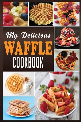 My Delicious Waffle Cookbook Waffle Recipe Book, Waffle Maker Recipe Book, Waffle Maker Cookbook, Waffle Cookbook, Waffle Cookbook Dash,