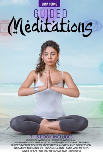 Guided Meditations: This Books Includes: Kundalini Awakening + Third Eye Awakening +guided Meditations for Anxiety + Guided Meditations for Deep Sleep Guided Meditations to Stop Stress, Anxiety and Depression, Negative Thinking, Kill Insomnia