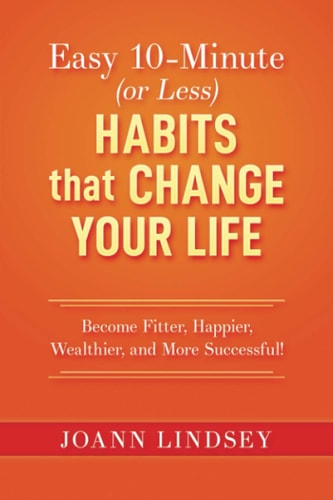 Easy 10-Minute (or Less) Habits That Change Your Life Become Fitter, Happier, Wealthier, and More Successful!