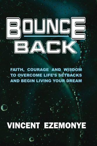 Bounce Back ( Faith, Courage and Wisdom to Overcome Life's Setbacks and Begin Living Your Dream)