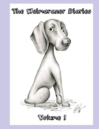 The Weimaraner Diaries Volume 1