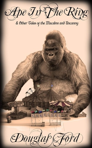 Ape in the Ring & Other Tales of the Macabre and Uncanny