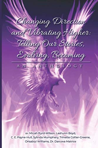 Changing Direction and Vibrating Higher Telling Our Stories, Evolving, Becoming: An Anthology