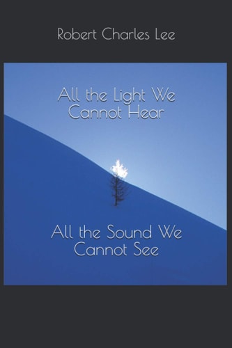 All the Light We Cannot Hear, All the Sound We Cannot See