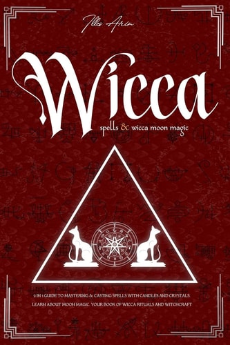 Wicca Spells & Wicca Moon Magic 2 IN 1 Guide to Mastering & Casting Spells with Candles and Crystals. Learn about Moon Magic. Your Book of Wicca Rituals and Witchcraft