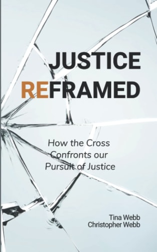 Justice Reframed How the Cross Confronts Our Pursuit of Justice