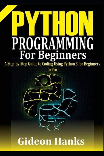 Python Programming For Beginners A Step-by-Step Guide to Coding Using Python 3 for Beginners to Pro