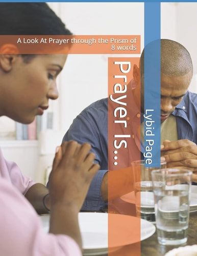 Prayer Is... A Look At Prayer Through the Prism of 8 Words