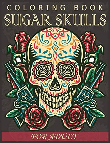 Sugar Skulls Coloring Book for Adults Stress Relieving Beautiful Skulls Design for Teens and Adult Relaxation(Relief, Mindful, Meditaiton)