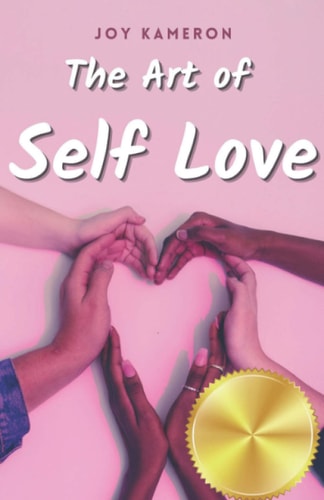 The Art of Self Love Learn How To Love Yourself, Leave Negative Thoughts Behind, and Live a Healthy Authentic Positive Life