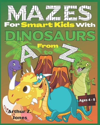 Mazes for Smart Kids with Dinosaurs from A to Z Challenging Mazes and Cute Dinosaurs Coloring Book for Smart Kids Ages 4 to 8