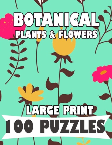 BOTANICAL PLANTS and FLOWERS LARGE PRINT 100 PUZZLES WORD SEARCH English Version for Teens and Adults