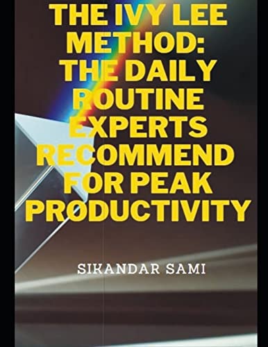 The Ivy Lee Method The Daily Routine Experts Recommend for Peak Productivity The Not-So-Obvious Secret Guaranteed to Transform Your Life