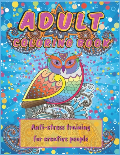 Adult Coloring Book Anti Stress Training For Creative People. Anxiety Relief For Women, Men And Teenagers.