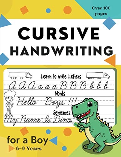 Cursive Handwriting for a Boy . Learn to Write Letters, Words, Sentences Interior Specially Designed for Boys /The Easy Way to Cursive Writing Practice. Nice Workbook Dedicated for Boys 6 to 9 Years .