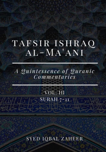 Tafsir Ishraq Al-Ma'ani - Vol III Surah 7-11: A Quintessence of Quranic Commentaries