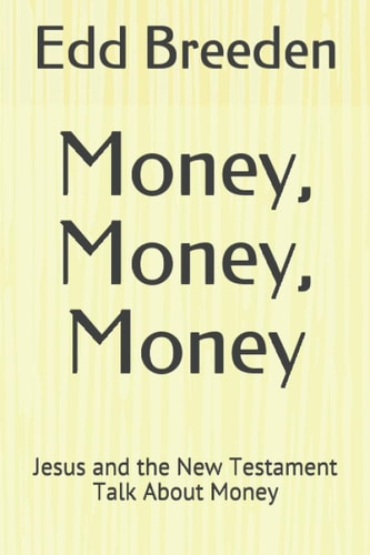 Money, Money, Money Jesus and the New Testament Talk About Money