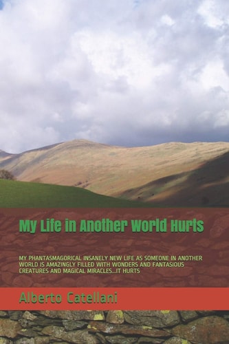My Life in Another World Hurts My Phantasmagorical Insanely New Life as Someone in Another World Is Amazingly Filled with Wonders and Fantasious Creatures and Magical Miracles...It Hurts