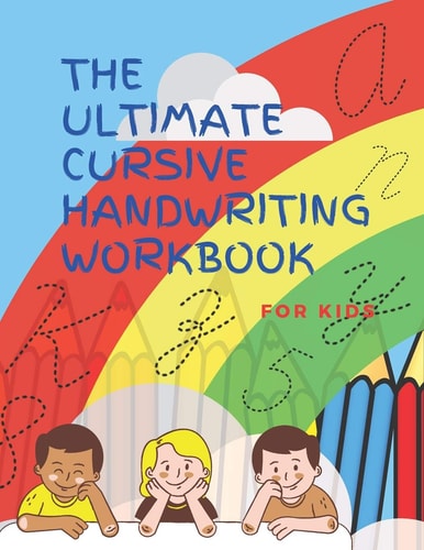 The Ultimate Cursive Handwriting Workbook For Kids Cursive Full Practice for Beginners Workbook / Writing Practice Book to Master Letters, Words, Sentences and Numbers/ 88 Diversified Pages/ 8,5 X 11 Inches