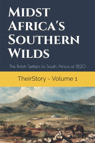 Midst Africa's Southern Wilds The British Settlers to South Africa of 1820