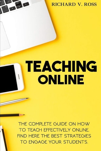 Teaching Online The Complete Guide On How To Teach Effectively Online. Find Here The Best Strategies To Engage Your Students