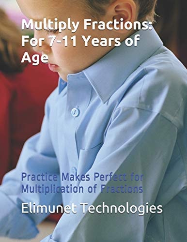 Multiply Fractions For 7-11 Years of Age: Practice Makes Perfect for Multiplication of Fractions
