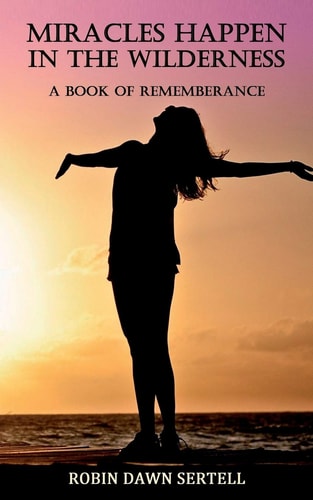 Miracles Happen in the Wilderness A Book of Rememberance