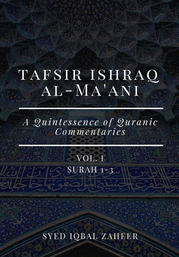 Tafsir Ishraq Al-Ma'ani - Vol I - Surah 1-3 A Quintessence of Quranic Commentaries