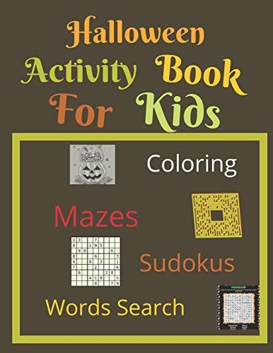Halloween Activity Book For Kids Coloring, Sudoku, Mazes, Words Search, More Than 60 Activity Pages For Toddlers, Hauntig, Spooky and Fun Images Boy Or Girl Will Love It, Great Gift for Halloween Party.Children`s Workbook.Have FUN.
