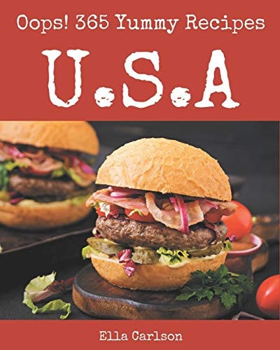 Oops! 365 Yummy U.S.A Recipes The Best Yummy U.S.A Cookbook that Delights Your Taste Buds
