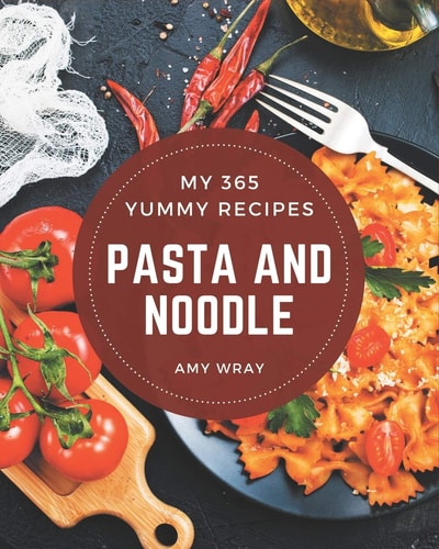 My 365 Yummy Pasta and Noodle Recipes Explore Yummy Pasta and Noodle Cookbook NOW!
