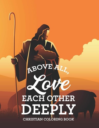 Above All, Love Each Other Deeply Christian Coloring Book Bible Verse Coloring Book For Adult Stress Relief and Faith-Building, Coloring Pages With Beautiful Floral Designs