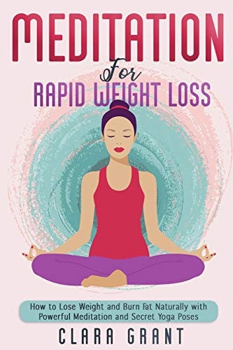 Meditation for Rapid Weight Loss How to Lose Weight and Burn Fat Naturally with Powerful Meditation and Secret Yoga Poses