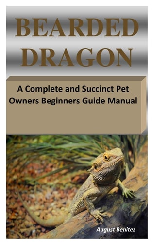 Bearded Dragon A Complete and Succinct Pet Owners Beginners Guide Manual
