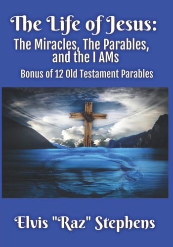 The Life of Jesus The Miracles, The Parables, and the I AMs: Bonus of 12 Parables from the Old Testament