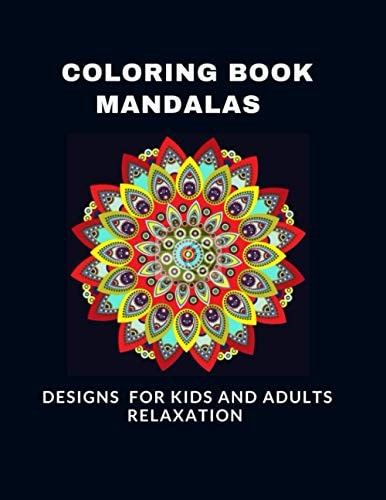 Coloring Book Mandalas Designs for Kids and Adults Relaxation A Kids and Adults Coloring Book with Fun, Easy, and Relaxing Mandalas