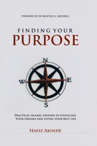 Finding Your Purpose Practical Islamic Lessons In Fulfilling Your Dreams And Living Your Best Life
