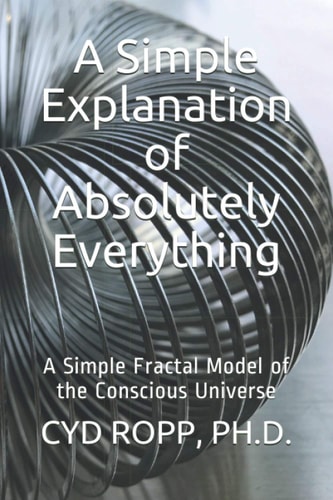 A Simple Explanation of Absolutely Everything A Simple Fractal Model of the Conscious Universe