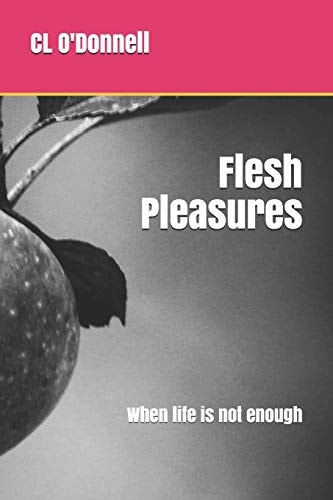 Flesh Pleasures When Life is Not Enough