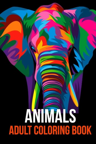 Animals Adult Coloring Book Awesome Animal Designs to Color, Relaxation and Stress Relief Including Lions, Elephants, Owls, Tigers, Dogs, Cats, Fox, Birds, Fish and So Many More