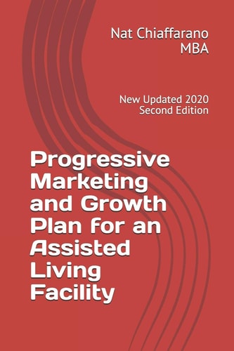 Progressive Marketing and Growth Plan for an Assisted Living Facility New Updated 2020 Second Edition